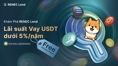 Lãi suất vay USDT dưới 5%/năm & thu nhập hấp dẫn từ free airdrop token với RENEC Lend